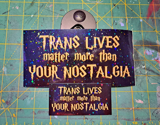 TRANS LIVES matter more than YOUR NOSTALGIA